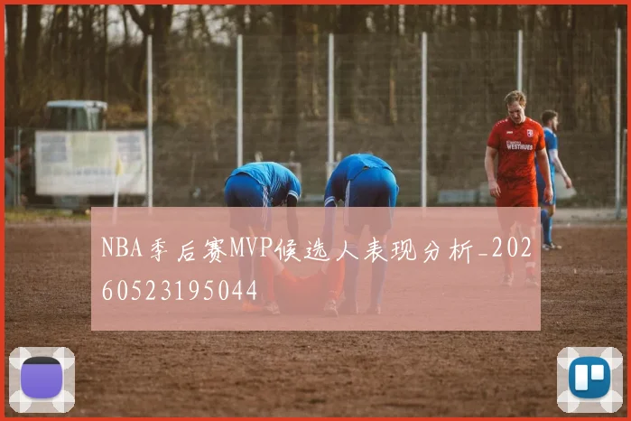 NBA季后赛MVP候选人表现分析_20260523195044