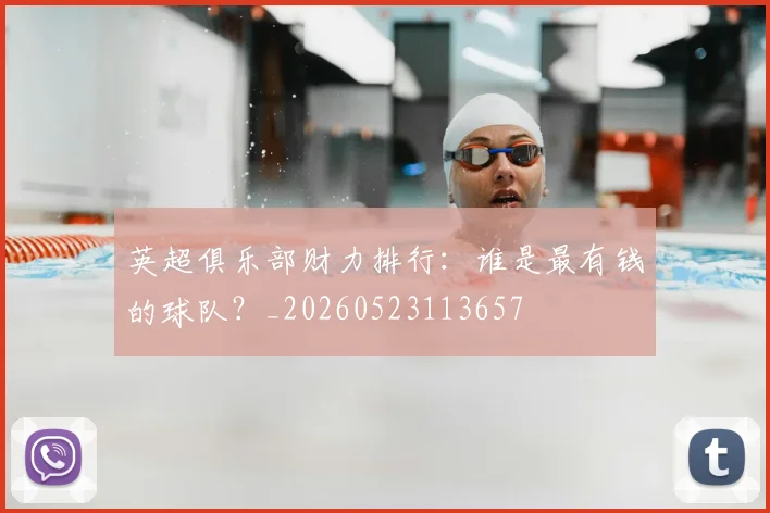 英超俱乐部财力排行:谁是最有钱的球队?_20260523113657